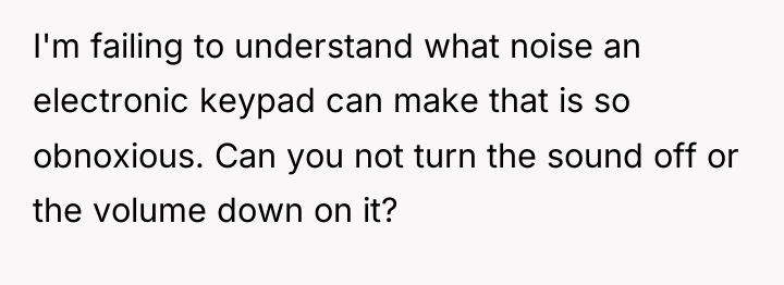 I'm failing to understand what noise an electronic keypad can...