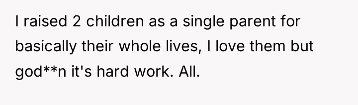 I raised 2 children as a single parent for basically...