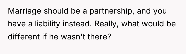 Marriage should be a partnership, and you have a liability...