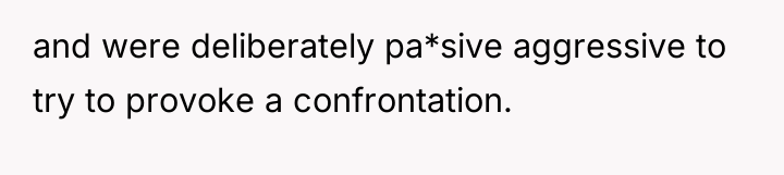 and were deliberately pa*sive aggressive to try to provoke a...