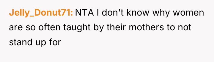 Jelly_Donut71 NTA I don't know why women are so often...