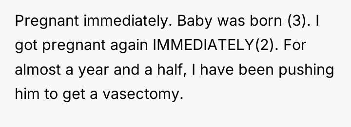 Pregnant immediately. Baby was born (3). I got pregnant again...