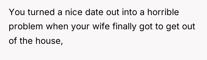 You turned a nice date out into a horrible problem...