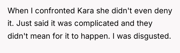 When I confronted Kara she didn't even deny it. Just...