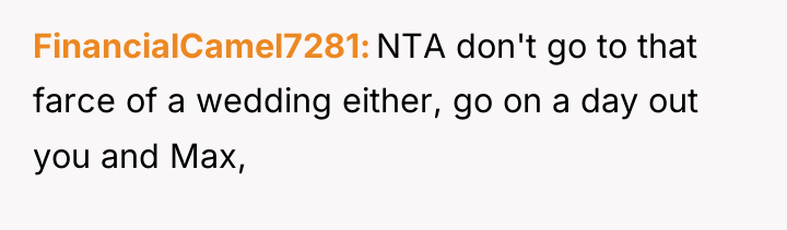 FinancialCamel7281 NTA don't go to that farce of a wedding...