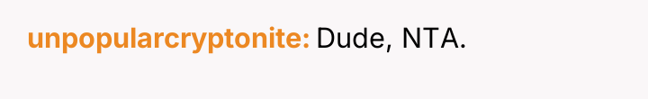 unpopularcryptonite Dude, NTA.