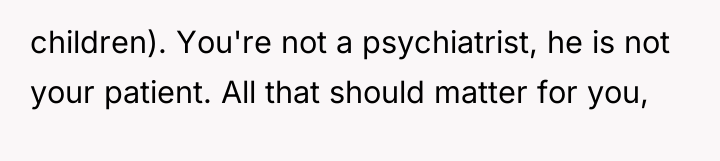 children). You're not a psychiatrist, he is not your patient....