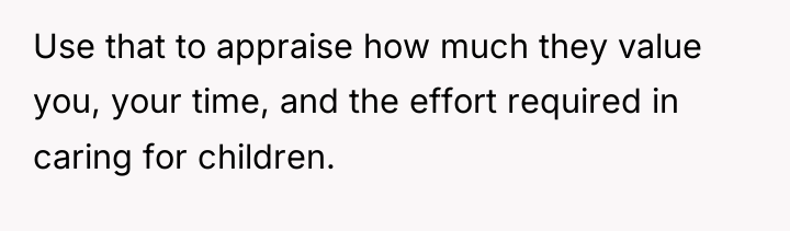 Use that to appraise how much they value you, your...