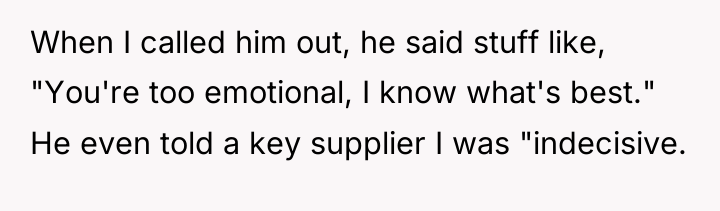 When I called him out, he said stuff like, "You're...