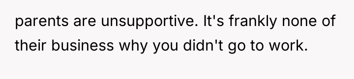 parents are unsupportive. It's frankly none of their business why...