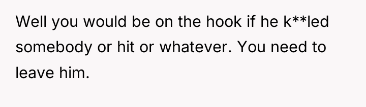 Well you would be on the hook if he k**led...
