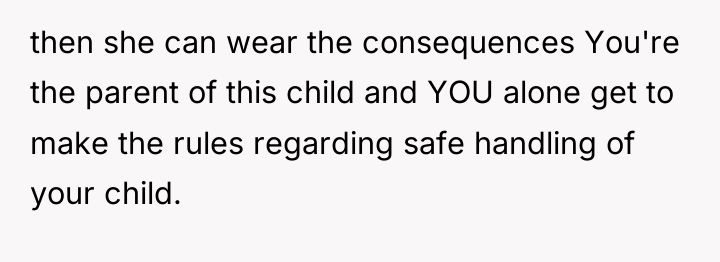 then she can wear the consequences You're the parent of...