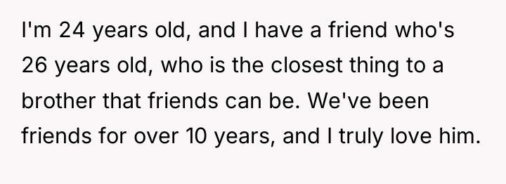 I'm 24 years old, and I have a friend who's...