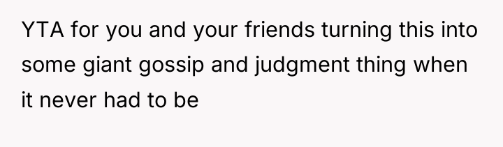 YTA for you and your friends turning this into some...