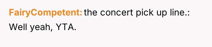 FairyCompetent the concert pick up line.: Well yeah, YTA.