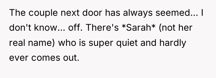 The couple next door has always seemed... I don't know......