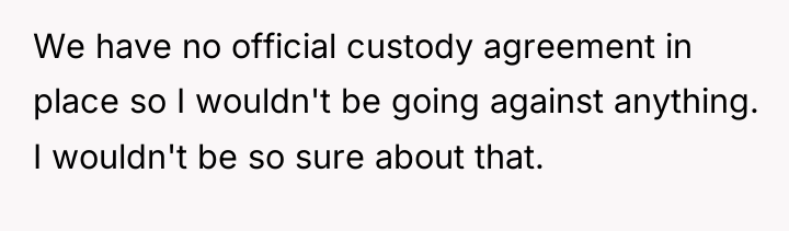 We have no official custody agreement in place so I...