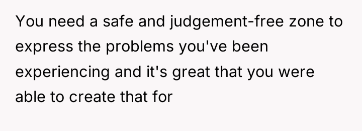 You need a safe and judgement-free zone to express the...