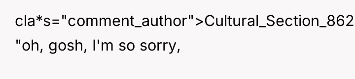 cla*s="comment_author">Cultural_Section_862: "oh, gosh, I'm so sorry,