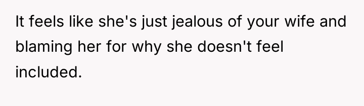 It feels like she's just jealous of your wife and...