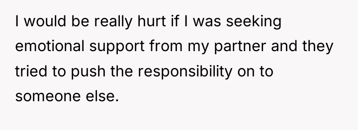 I would be really hurt if I was seeking emotional...