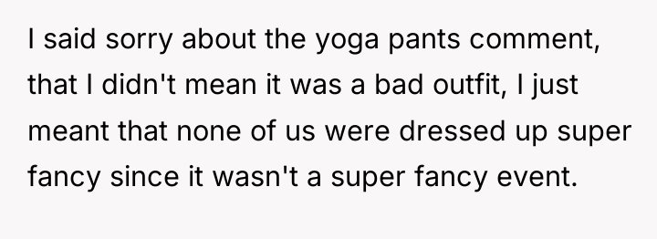 I said sorry about the yoga pants comment, that I...