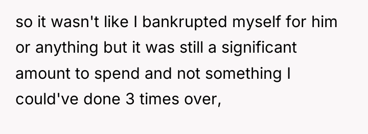 so it wasn't like I bankrupted myself for him or...