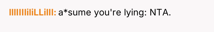lllIIIliliLLilIl a*sume you're lying: NTA.