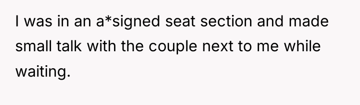 I was in an a*signed seat section and made small...