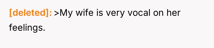 [deleted] >My wife is very vocal on her feelings.