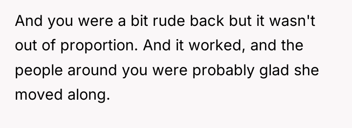 And you were a bit rude back but it wasn't...