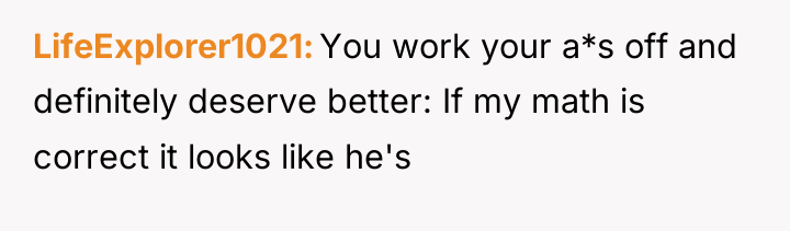 LifeExplorer1021 You work your a*s off and definitely deserve better:...