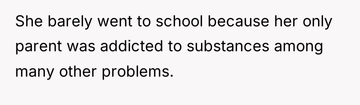 She barely went to school because her only parent was...