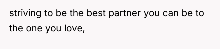 striving to be the best partner you can be to...