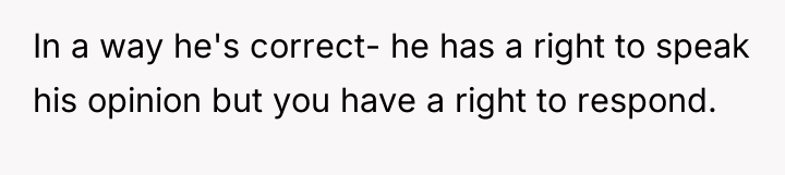 In a way he's correct- he has a right to...
