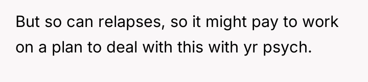But so can relapses, so it might pay to work...