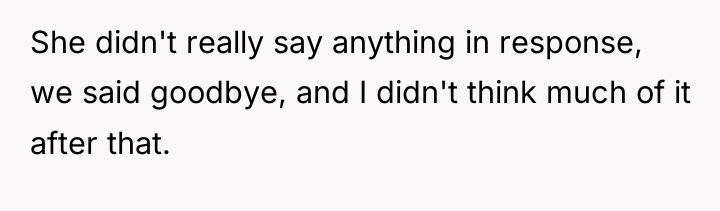 She didn't really say anything in response, we said goodbye,...