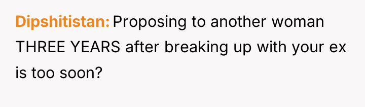 Dipshitistan Proposing to another woman THREE YEARS after breaking up...
