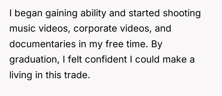 I began gaining ability and started shooting music videos, corporate...
