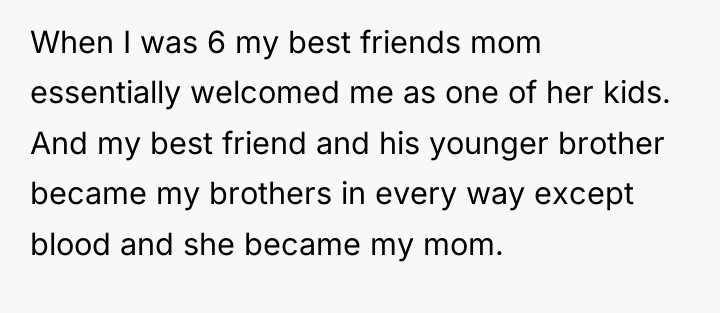 When I was 6 my best friends mom essentially welcomed...