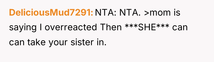 DeliciousMud7291 NTA: NTA. >mom is saying I overreacted Then ***SHE***...