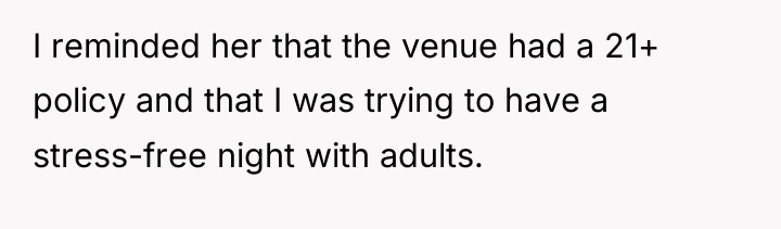 I reminded her that the venue had a 21+ policy...