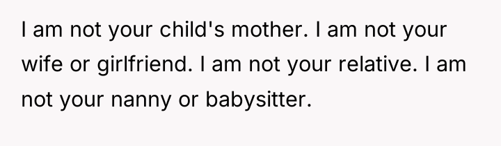 I am not your child's mother. I am not your...