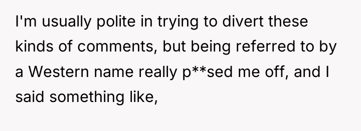 I'm usually polite in trying to divert these kinds of...