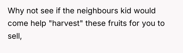 Why not see if the neighbours kid would come help...