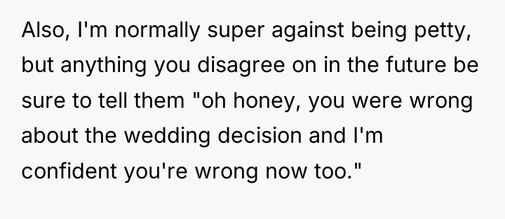 Also, I'm normally super against being petty, but anything you...