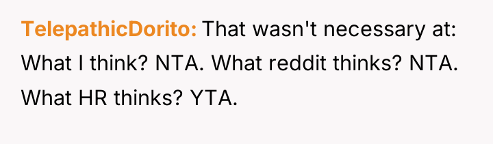 TelepathicDorito That wasn't necessary at: What I think? NTA. What...