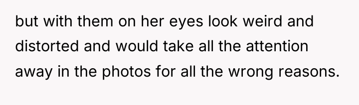but with them on her eyes look weird and distorted...