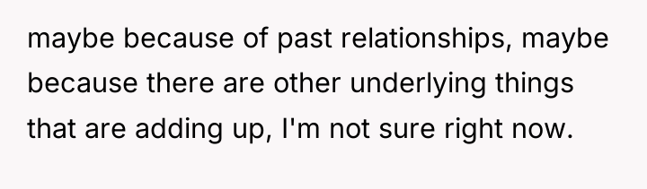 maybe because of past relationships, maybe because there are other...