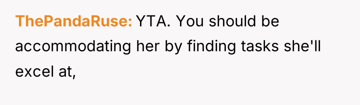 ThePandaRuse YTA. You should be accommodating her by finding tasks...